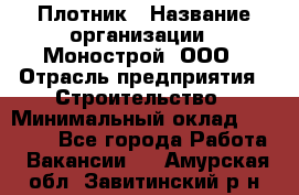 Плотник › Название организации ­ Монострой, ООО › Отрасль предприятия ­ Строительство › Минимальный оклад ­ 20 000 - Все города Работа » Вакансии   . Амурская обл.,Завитинский р-н